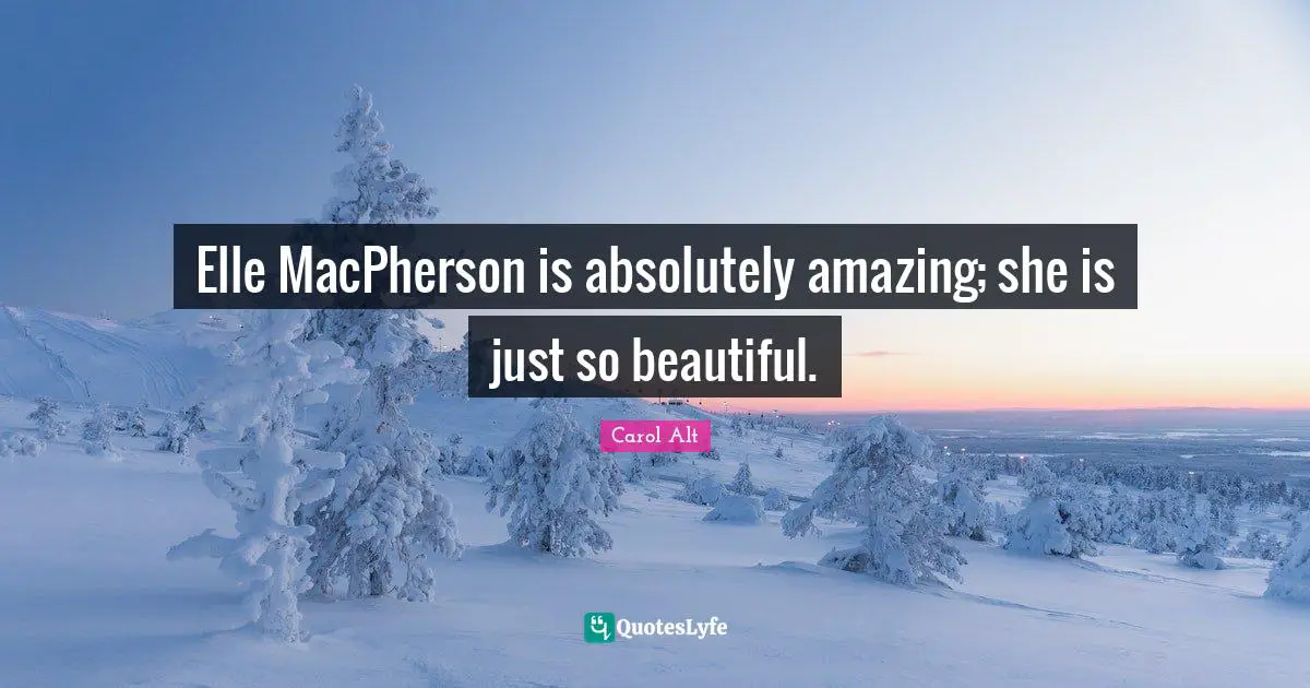 Elle MacPherson is absolutely amazing; she is just so beautiful.