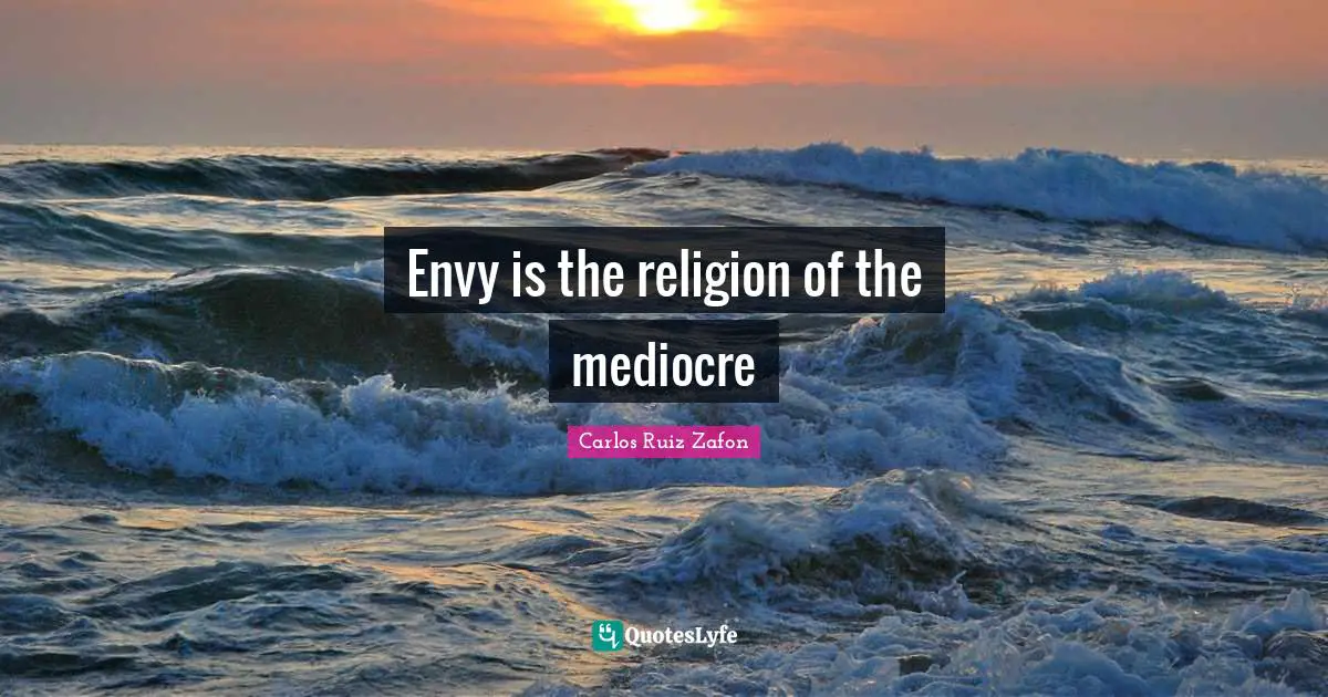Carlos Ruiz Zafon Quotes: "Envy is the religion of the mediocre"