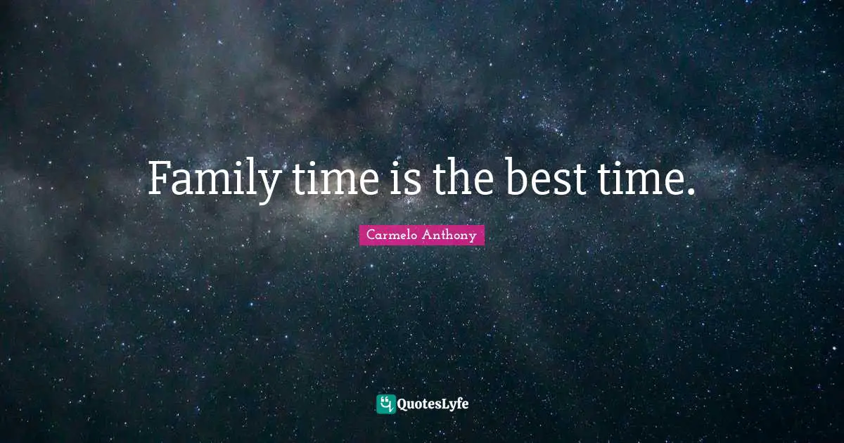 Best Times Quotes: "Family time is the best time."