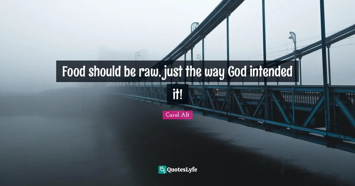 Food should be raw, just the way God intended it!