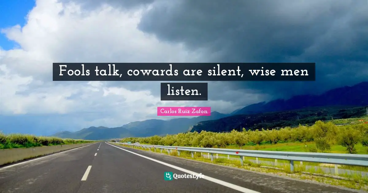 Coward Quotes: "Fools talk, cowards are silent, wise men listen."