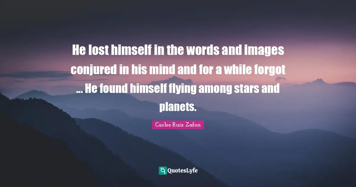 He lost himself in the words and images conjured in his mind and for a while forgot ... He found himself flying among stars and planets.