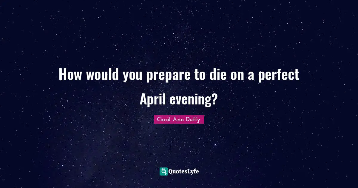 How would you prepare to die on a perfect April evening?
