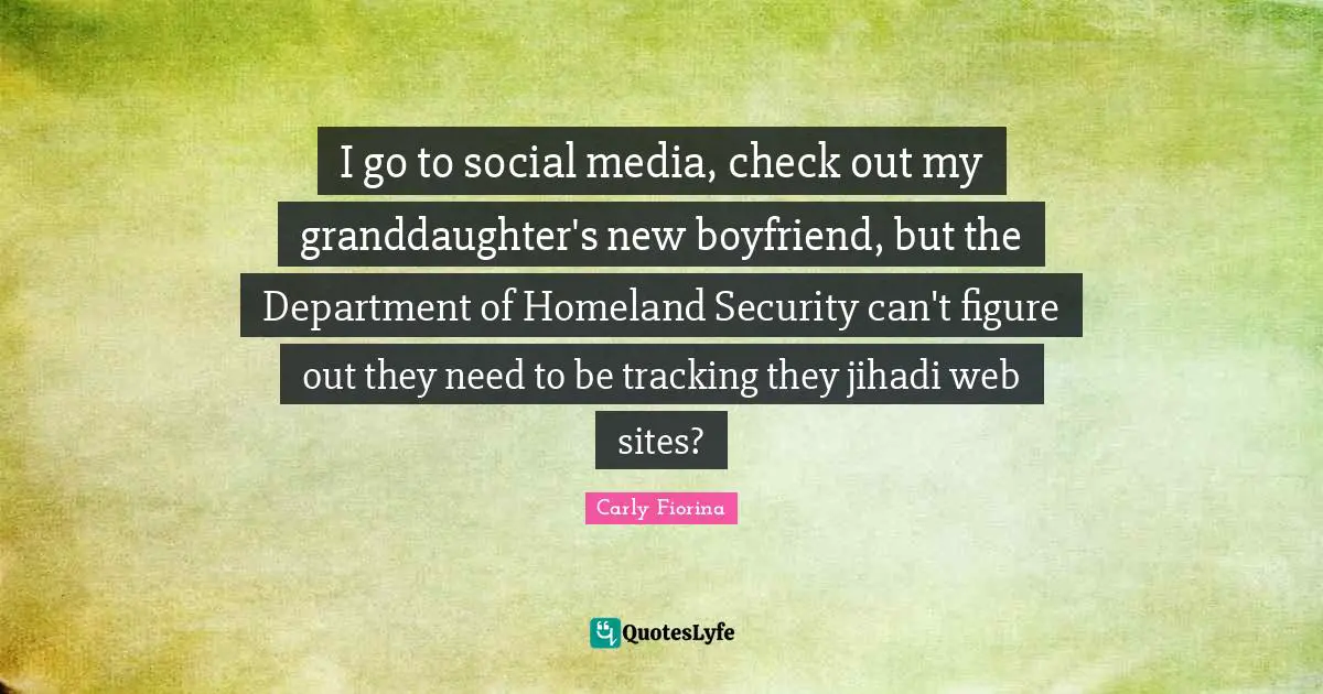 I go to social media, check out my granddaughter's new boyfriend, but the Department of Homeland Security can't figure out they need to be tracking they jihadi web sites?