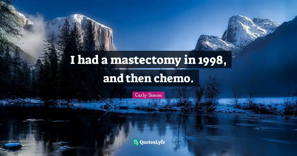 I had a mastectomy in 1998, and then chemo.