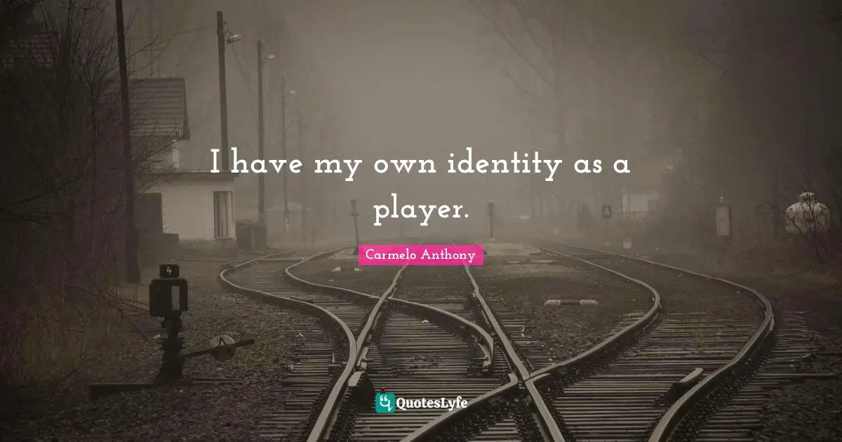 I have my own identity as a player.