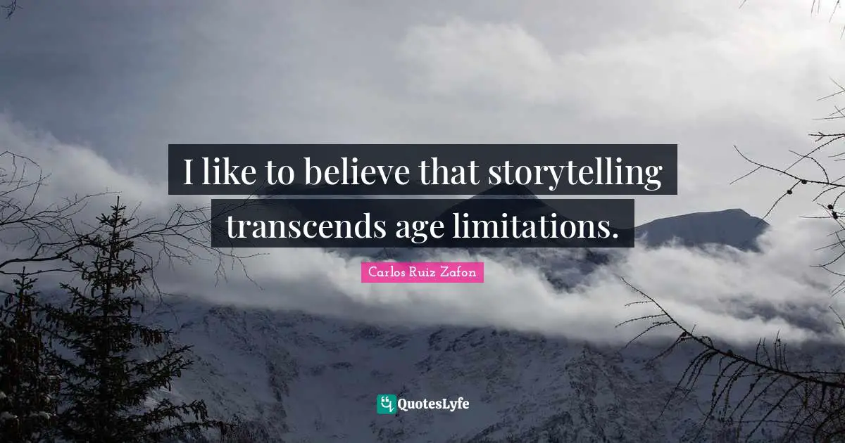 I like to believe that storytelling transcends age limitations.