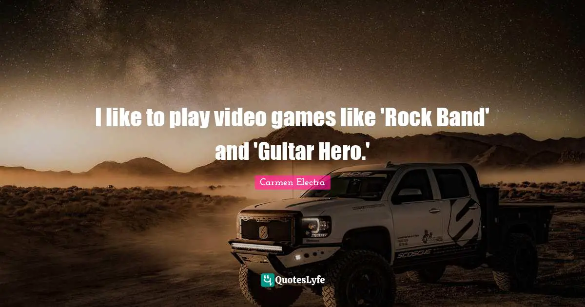 I like to play video games like 'Rock Band' and 'Guitar Hero.'