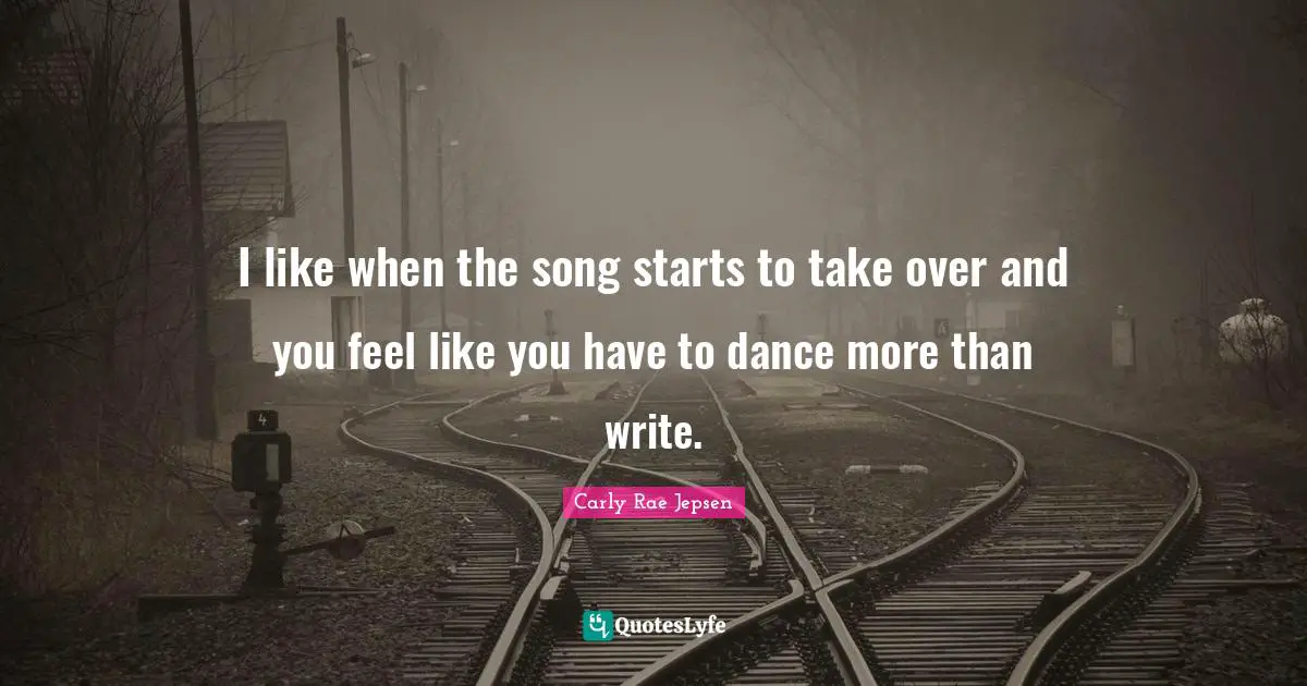 I like when the song starts to take over and you feel like you have to dance more than write.