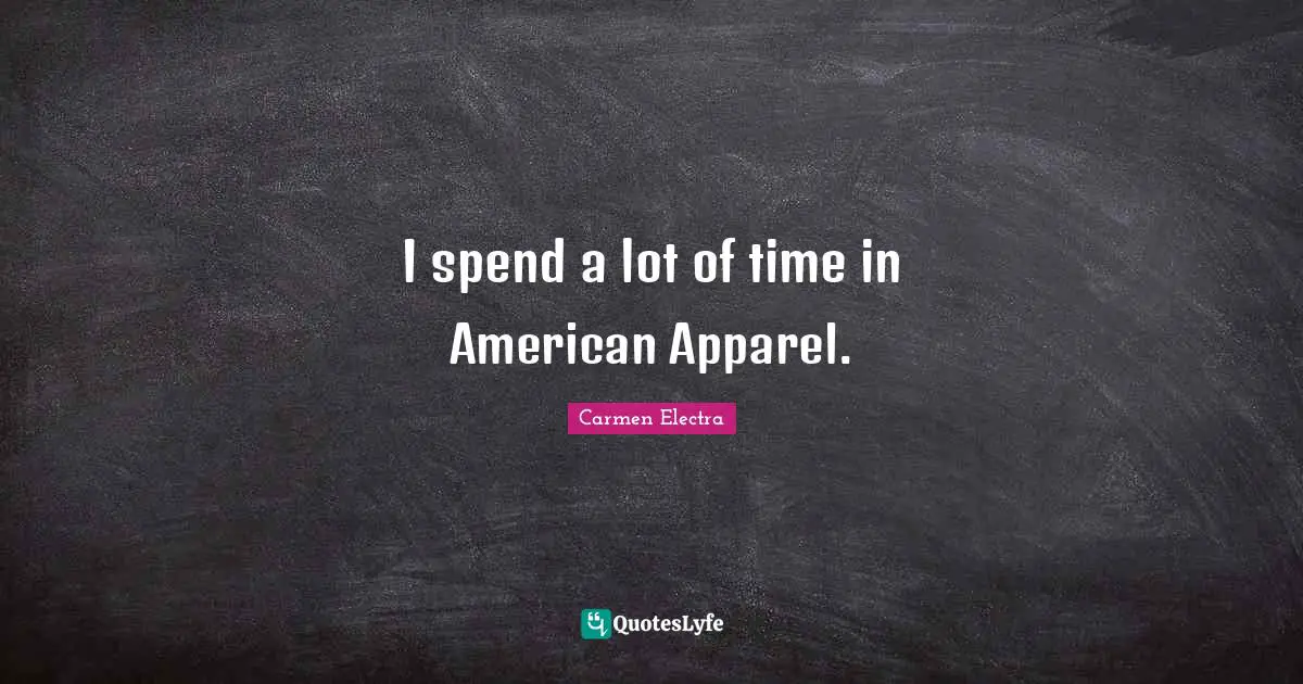 I spend a lot of time in American Apparel.