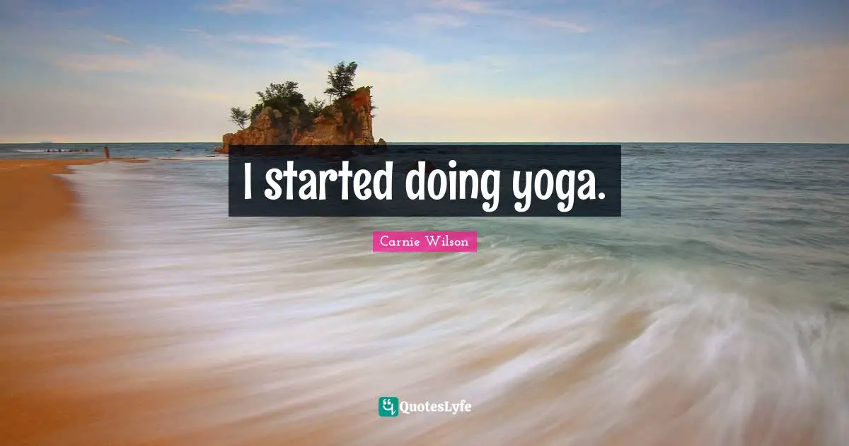 I started doing yoga.