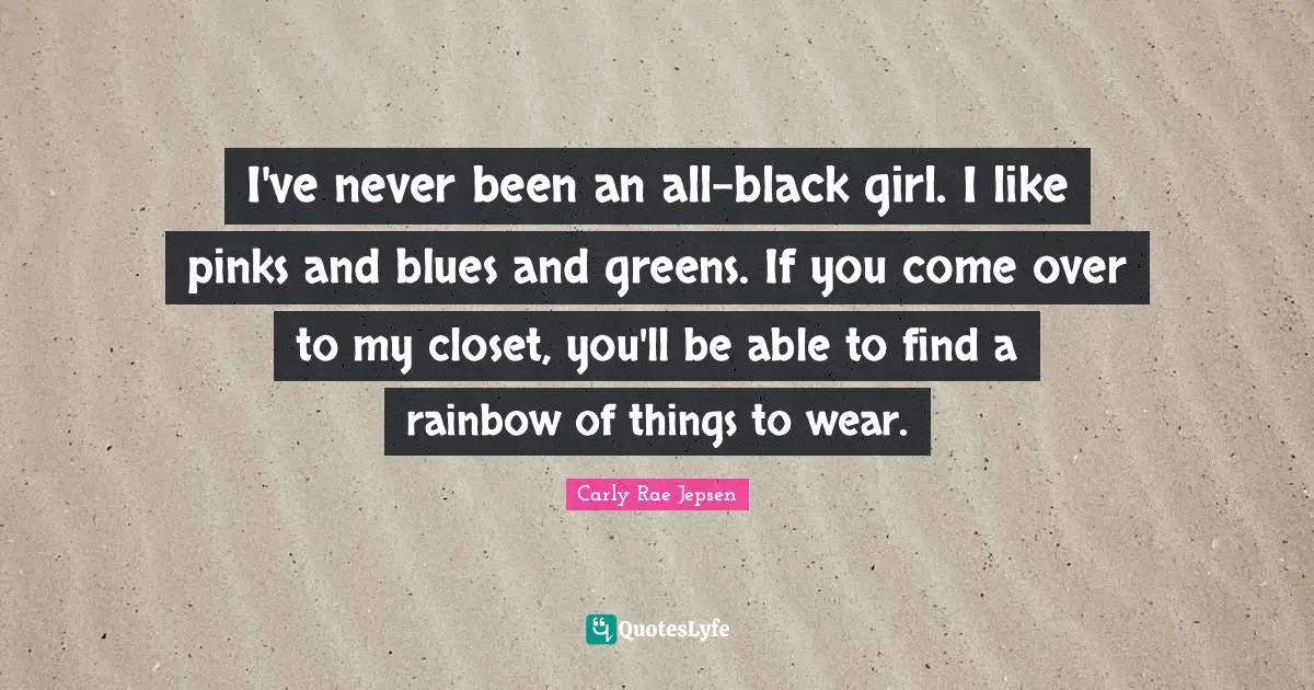 Rainbow Quotes: "I've never been an all-black girl. I like pinks and blues and greens. If you come over to my closet, you'll be able to find a rainbow of things to wear."