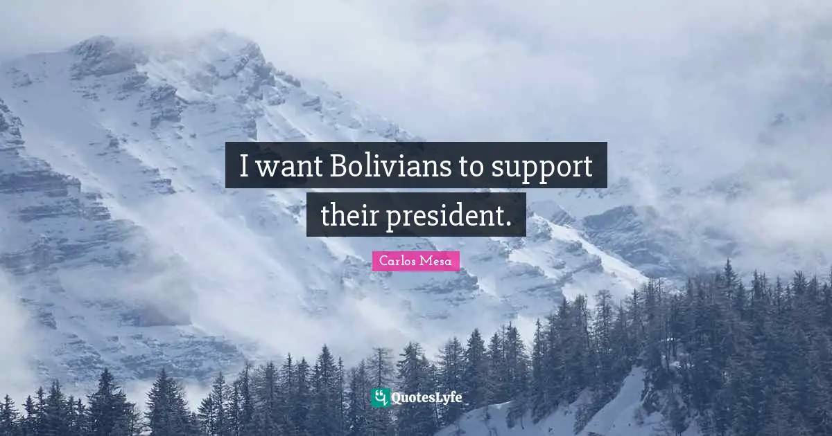 I want Bolivians to support their president.