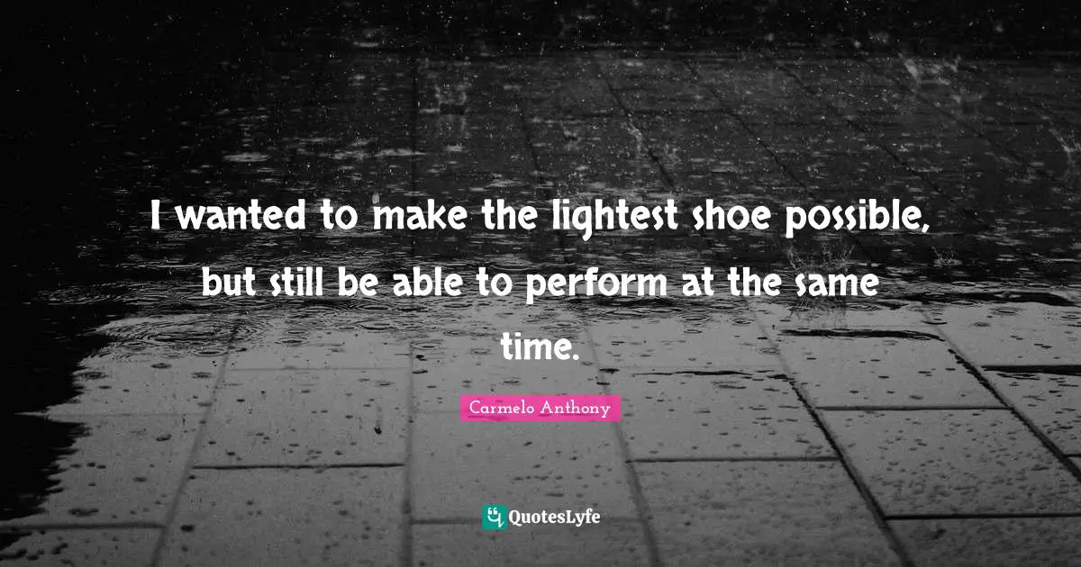 I wanted to make the lightest shoe possible, but still be able to perform at the same time.