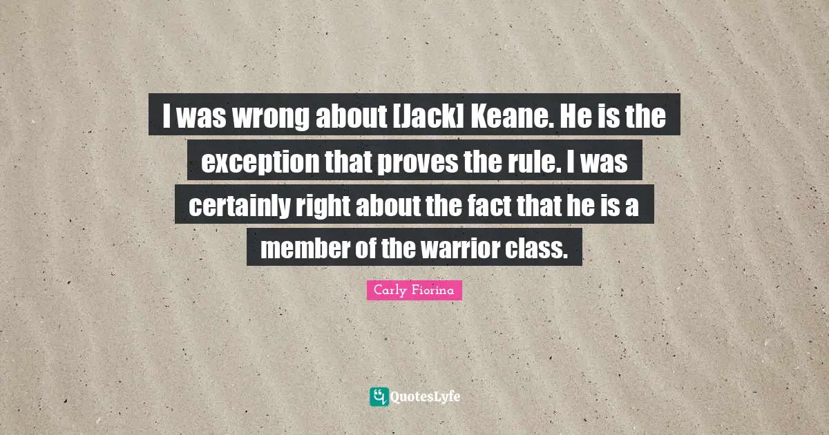 I was wrong about [Jack] Keane. He is the exception that proves the rule. I was certainly right about the fact that he is a member of the warrior class.