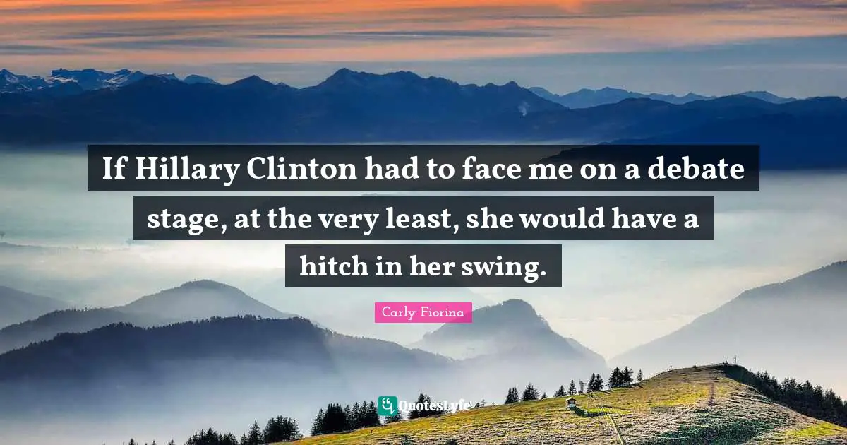 If Hillary Clinton had to face me on a debate stage, at the very least, she would have a hitch in her swing.