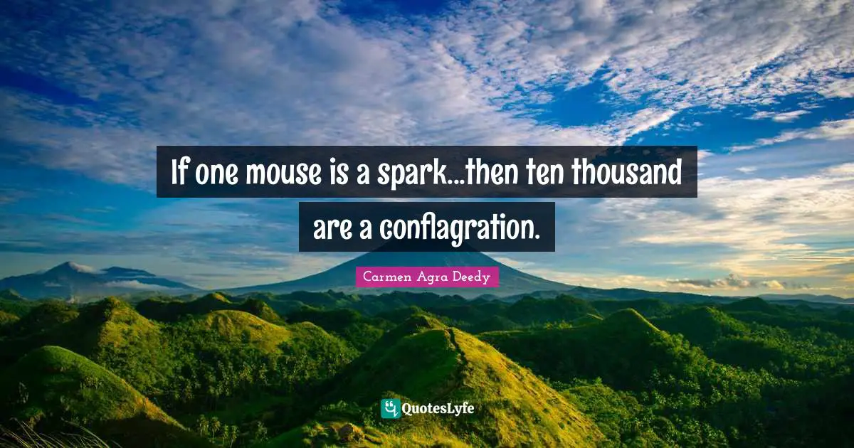 If one mouse is a spark...then ten thousand are a conflagration.