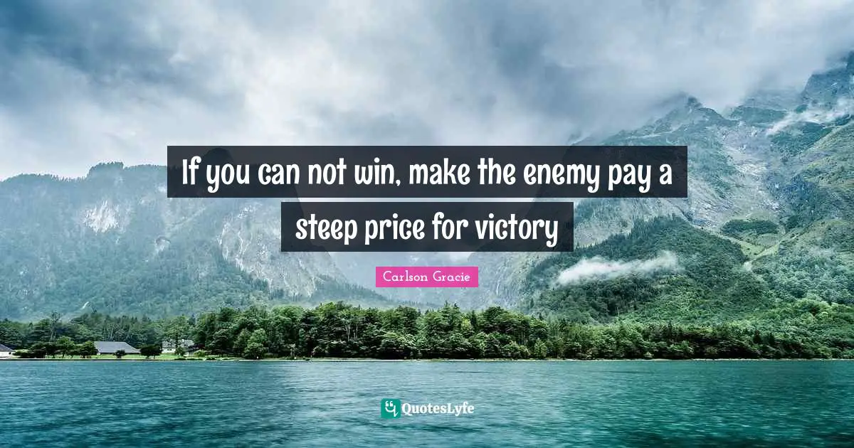 If you can not win, make the enemy pay a steep price for victory