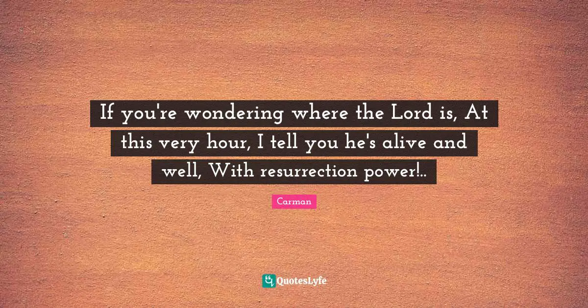 If you're wondering where the Lord is, At this very hour, I tell you he's alive and well, With resurrection power!..