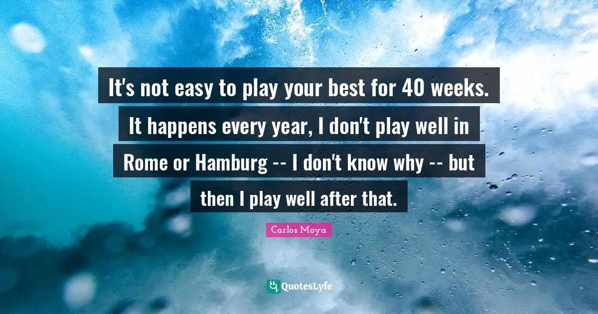 It's not easy to play your best for 40 weeks. It happens every year, I don't play well in Rome or Hamburg -- I don't know why -- but then I play well after that.