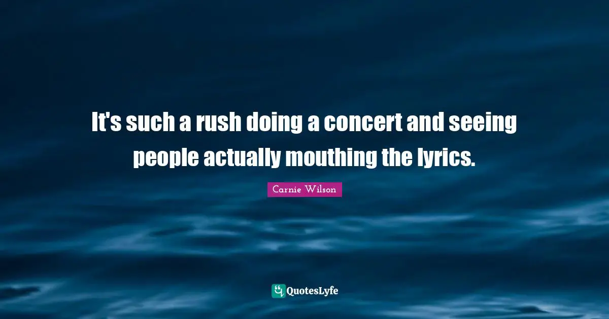 Carnie Wilson Quotes: "It's such a rush doing a concert and seeing people actually mouthing the lyrics."