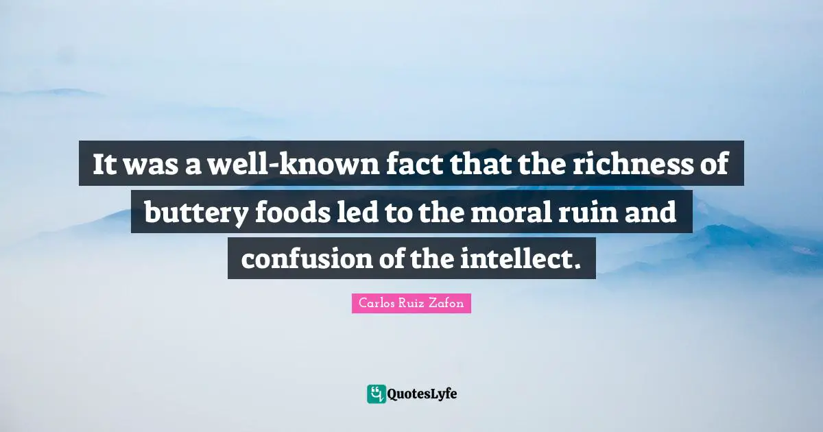 It was a well-known fact that the richness of buttery foods led to the moral ruin and confusion of the intellect.
