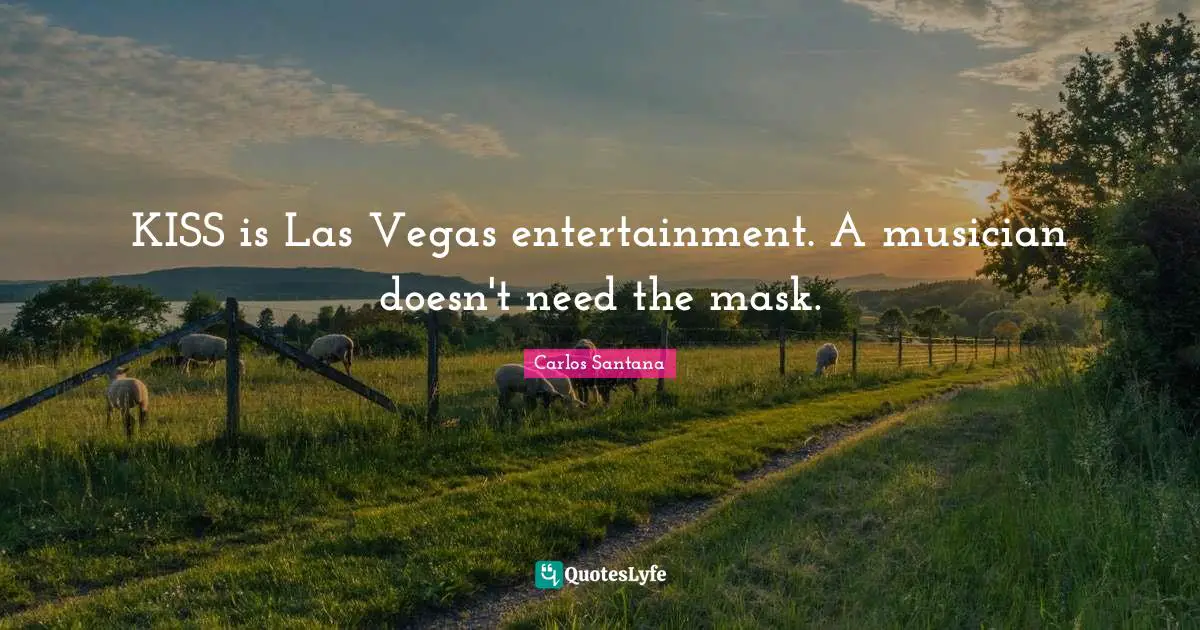 KISS is Las Vegas entertainment. A musician doesn't need the mask.