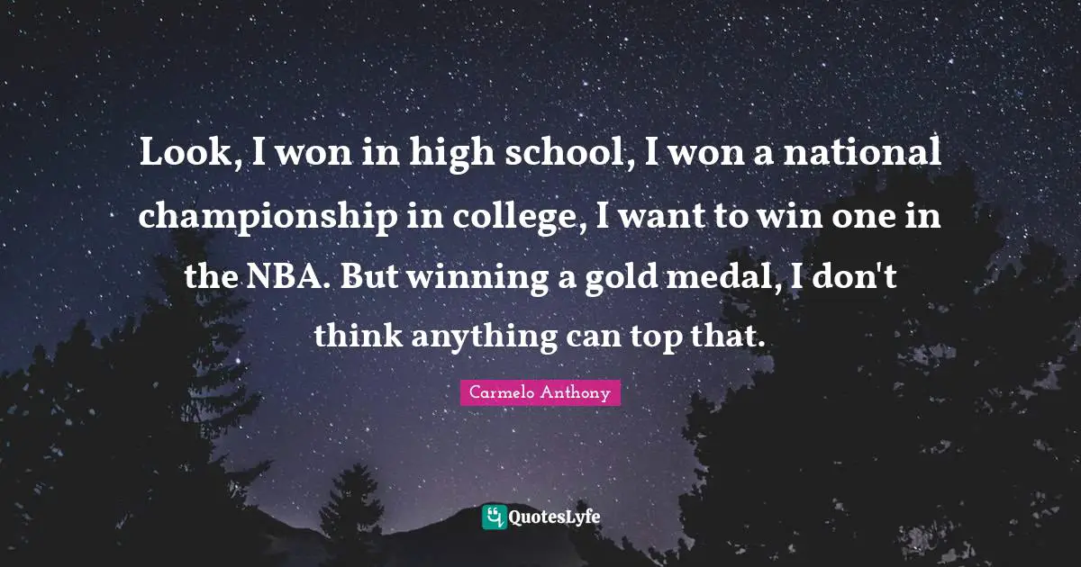 Look, I won in high school, I won a national championship in college, I want to win one in the NBA. But winning a gold medal, I don't think anything can top that.