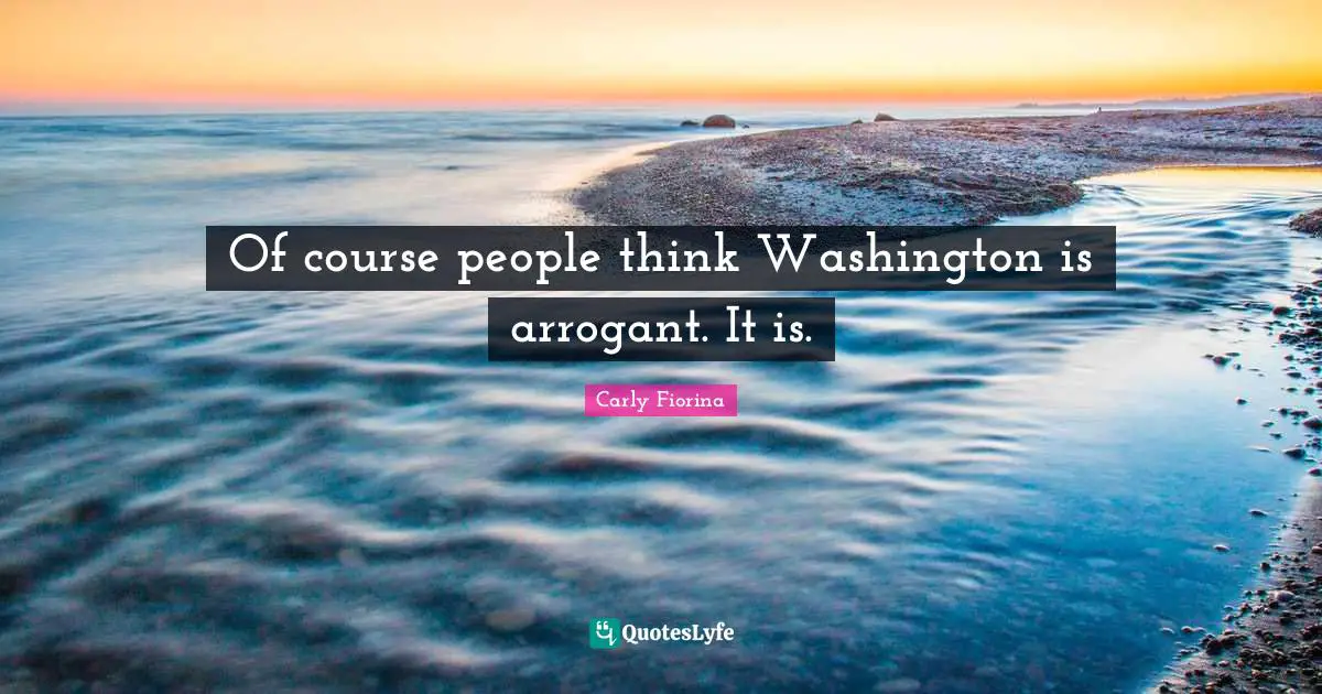 Of course people think Washington is arrogant. It is.
