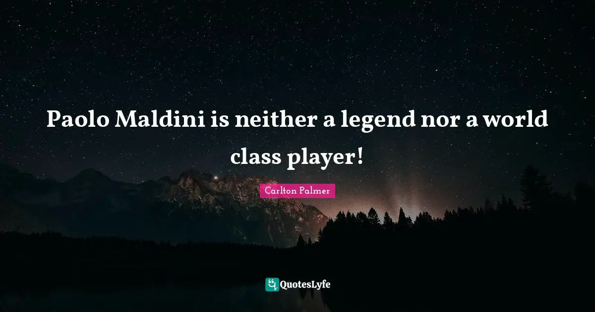 Paolo Maldini is neither a legend nor a world class player!
