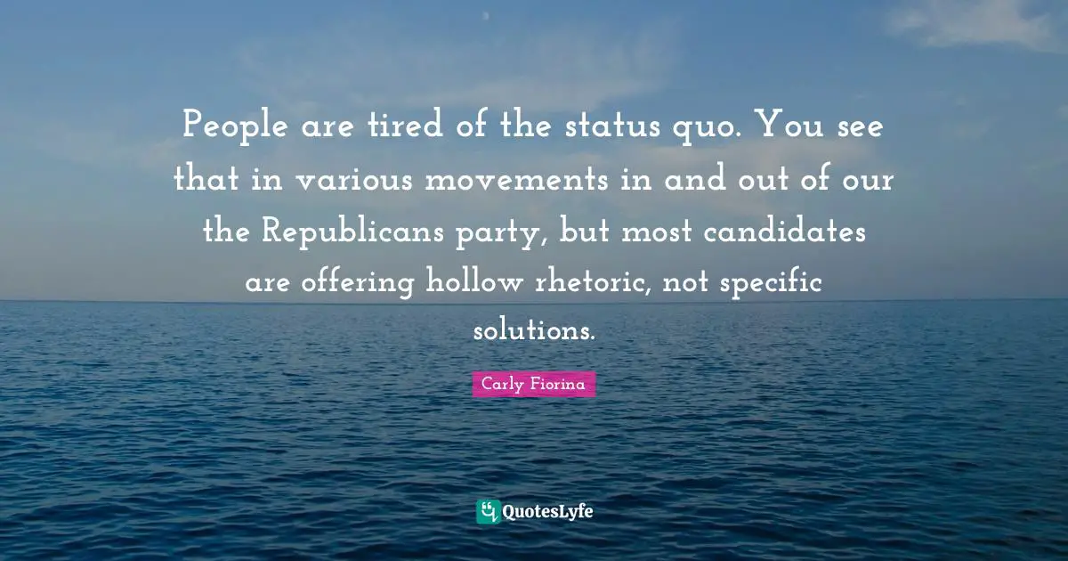 People are tired of the status quo. You see that in various movements in and out of our the Republicans party, but most candidates are offering hollow rhetoric, not specific solutions.