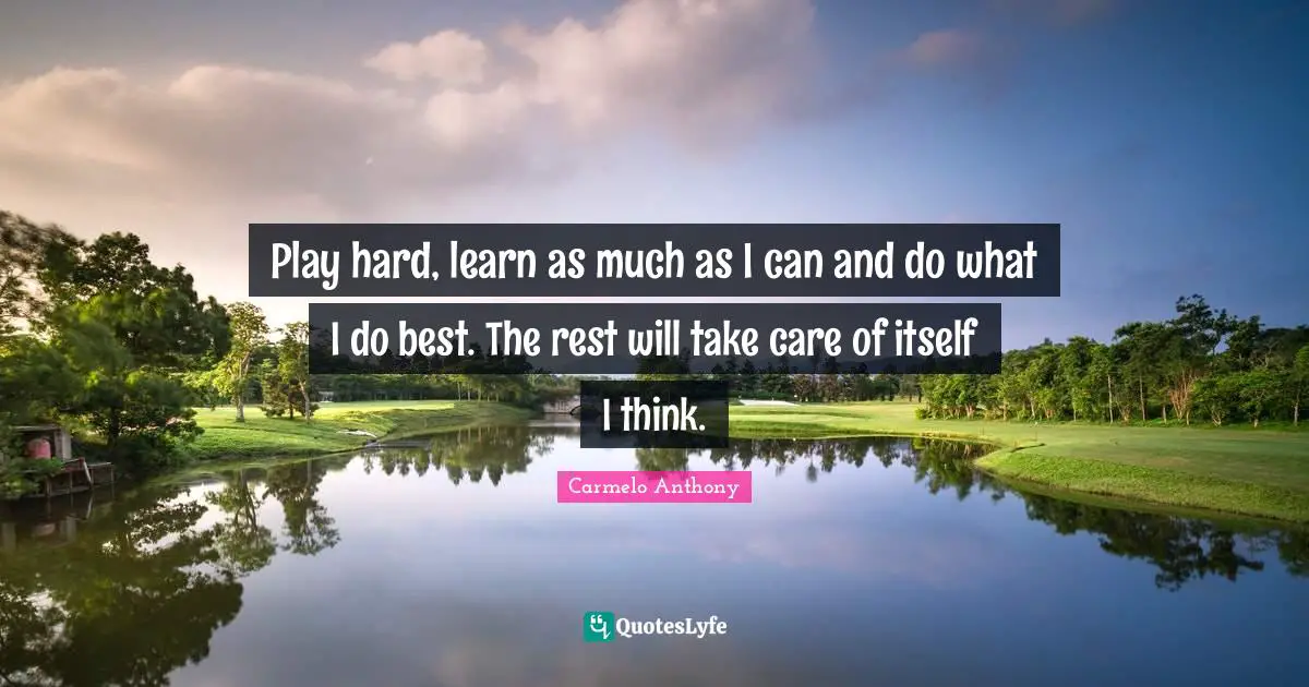 Play hard, learn as much as I can and do what I do best. The rest will take care of itself I think.