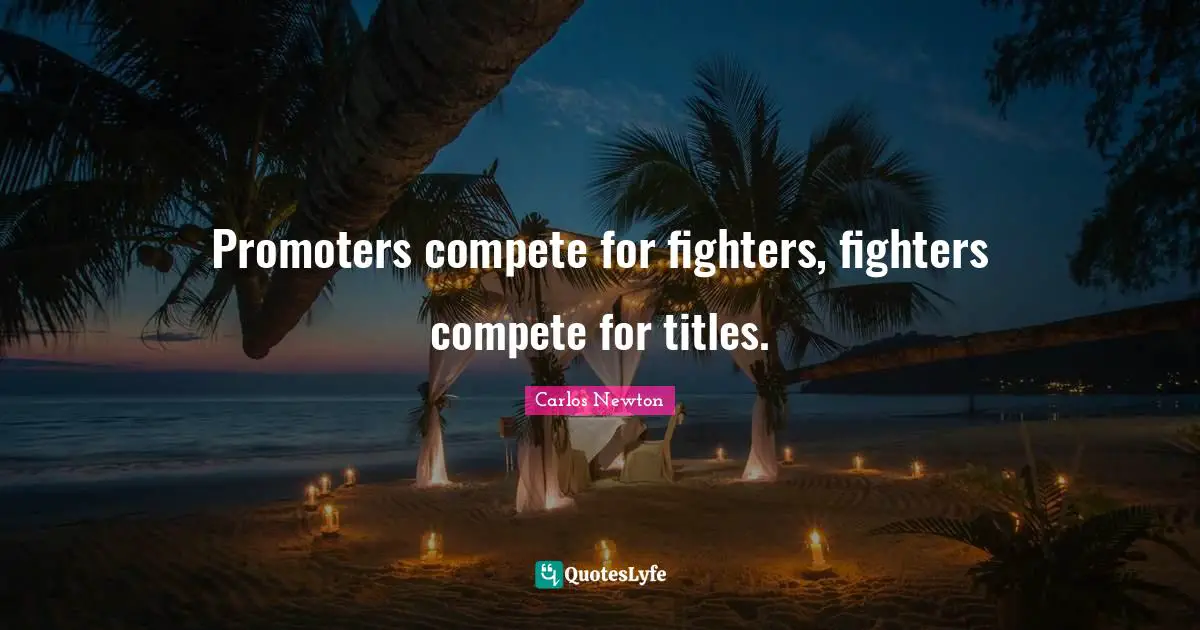 Promoters compete for fighters, fighters compete for titles.
