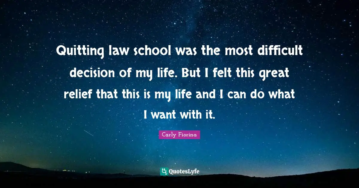 Quitting law school was the most difficult decision of my life. But I felt this great relief that this is my life and I can do what I want with it.