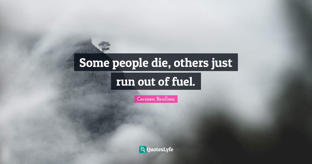 Some people die, others just run out of fuel.