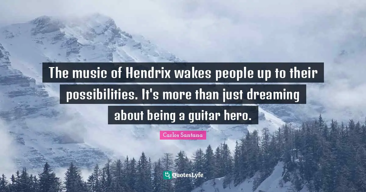 The music of Hendrix wakes people up to their possibilities. It's more than just dreaming about being a guitar hero.