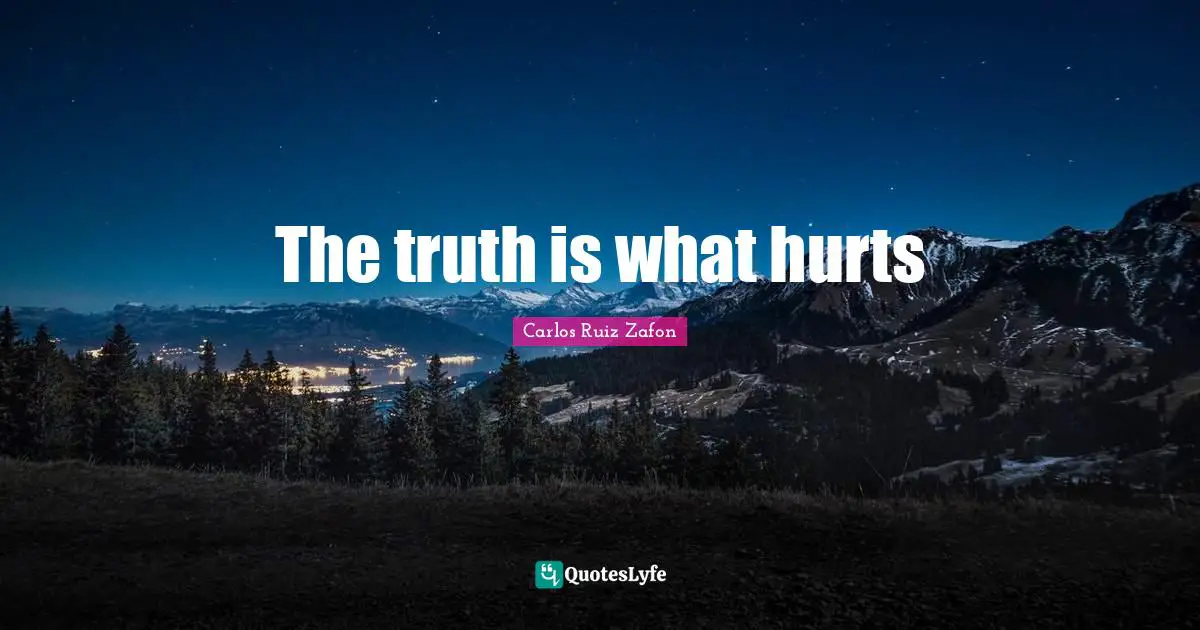 The truth is what hurts