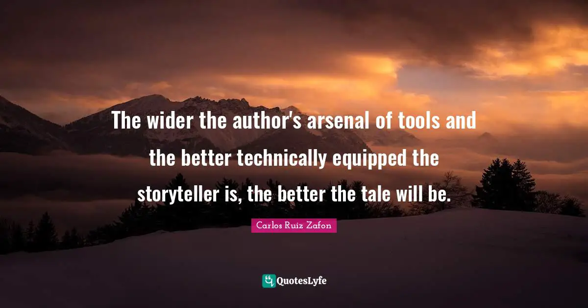 The wider the author's arsenal of tools and the better technically equipped the storyteller is, the better the tale will be.