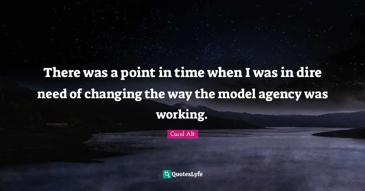 There was a point in time when I was in dire need of changing the way the model agency was working.