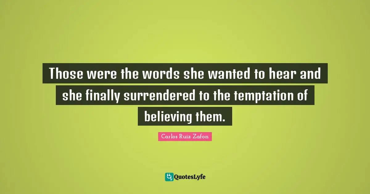 Those were the words she wanted to hear and she finally surrendered to the temptation of believing them.