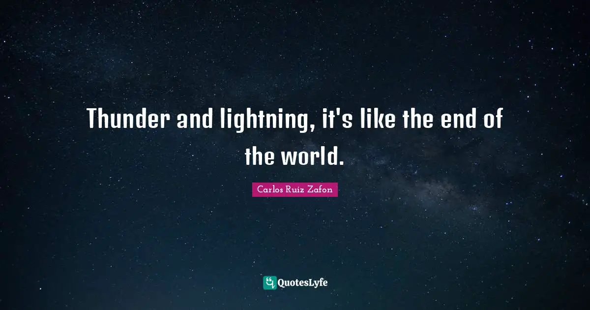 Thunder Quotes: "Thunder and lightning, it's like the end of the world."