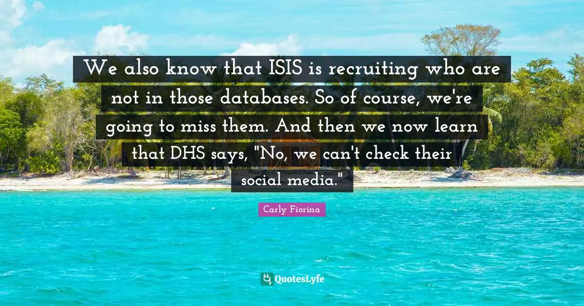 We also know that ISIS is recruiting who are not in those databases. So of course, we're going to miss them. And then we now learn that DHS says, "No, we can't check their social media."