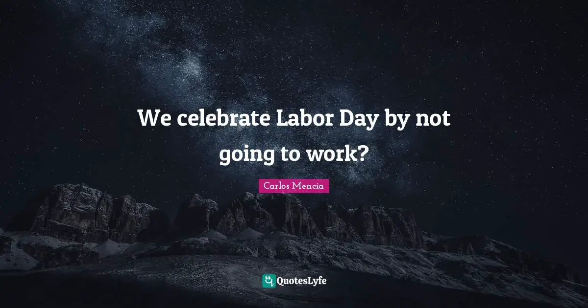 We celebrate Labor Day by not going to work?