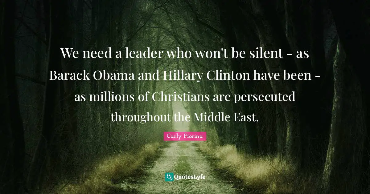 We need a leader who won't be silent - as Barack Obama and Hillary Clinton have been - as millions of Christians are persecuted throughout the Middle East.