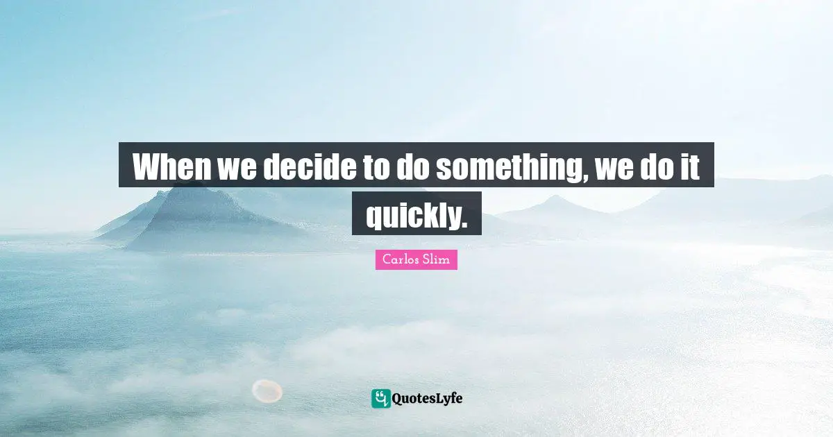 W. J. Slim Quotes: "When we decide to do something, we do it quickly."