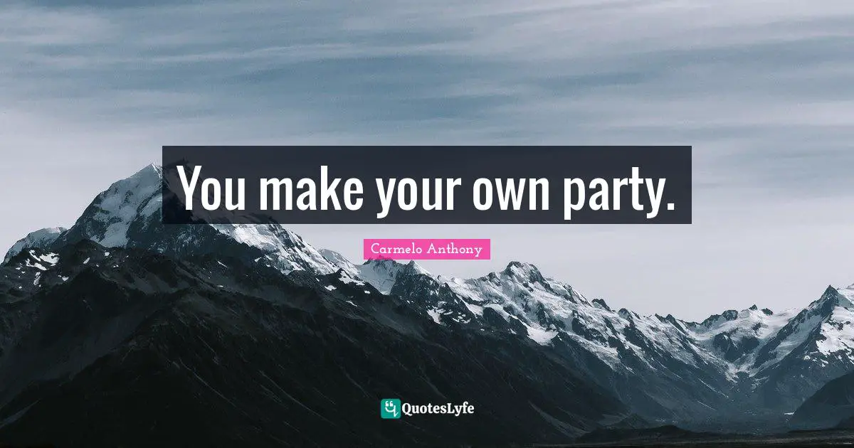 You make your own party.