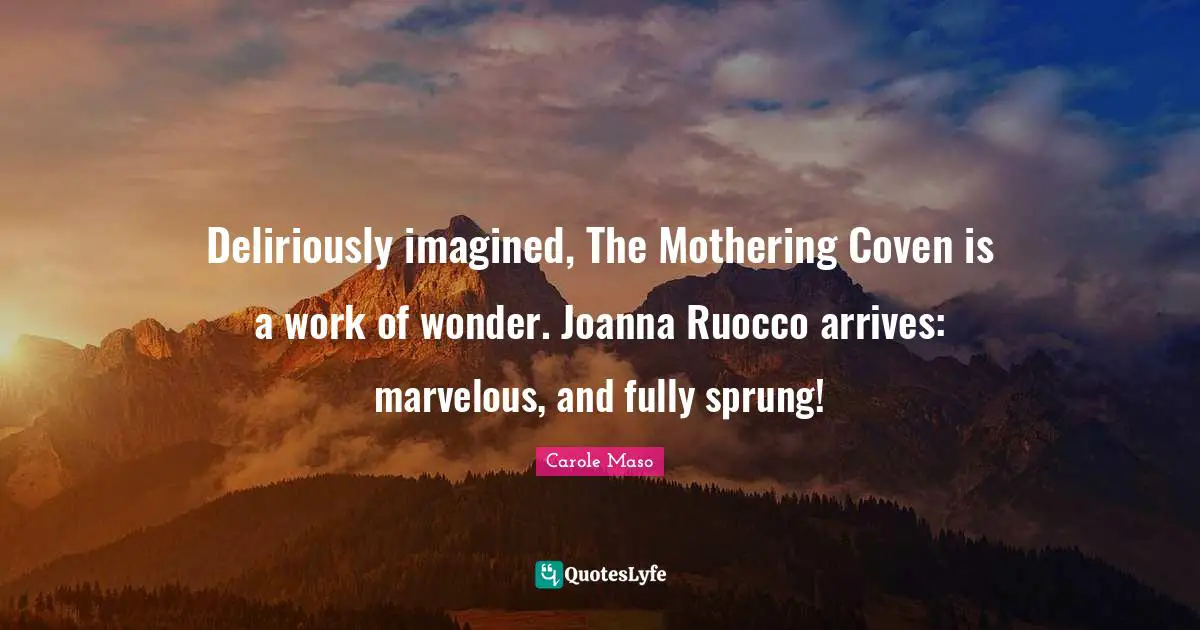 Deliriously imagined, The Mothering Coven is a work of wonder. Joanna Ruocco arrives: marvelous, and fully sprung!