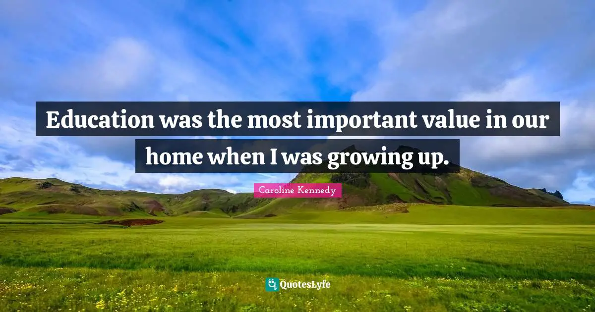 Education was the most important value in our home when I was growing up.