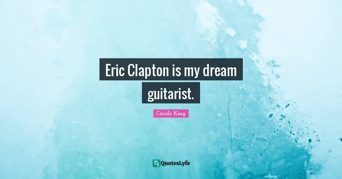 Eric Clapton is my dream guitarist.
