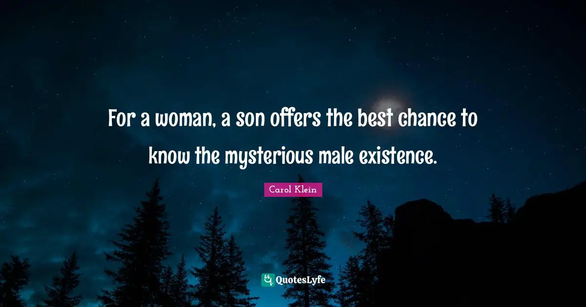 For a woman, a son offers the best chance to know the mysterious male existence.